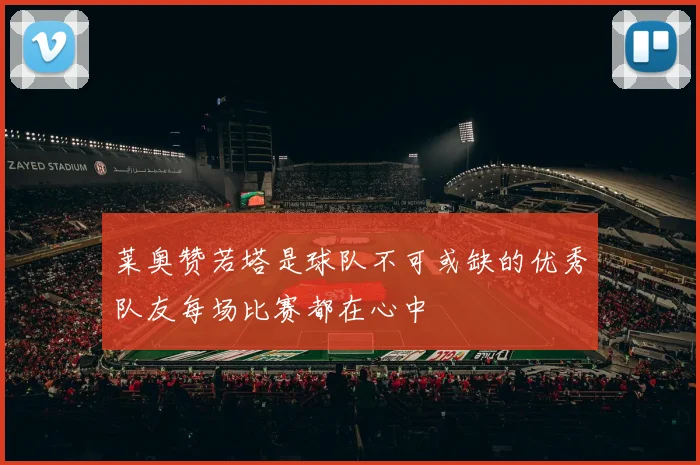 莱奥赞若塔是球队不可或缺的优秀队友每场比赛都在心中