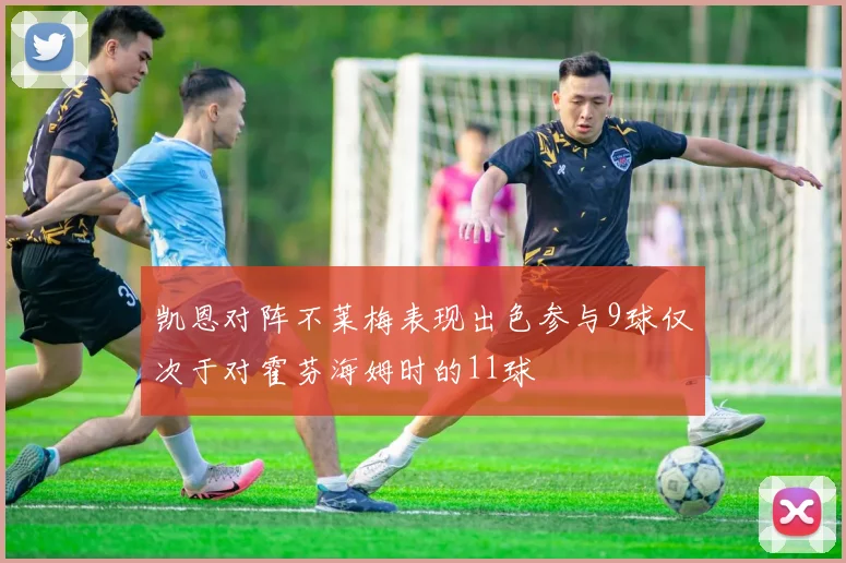 凯恩对阵不莱梅表现出色参与9球仅次于对霍芬海姆时的11球